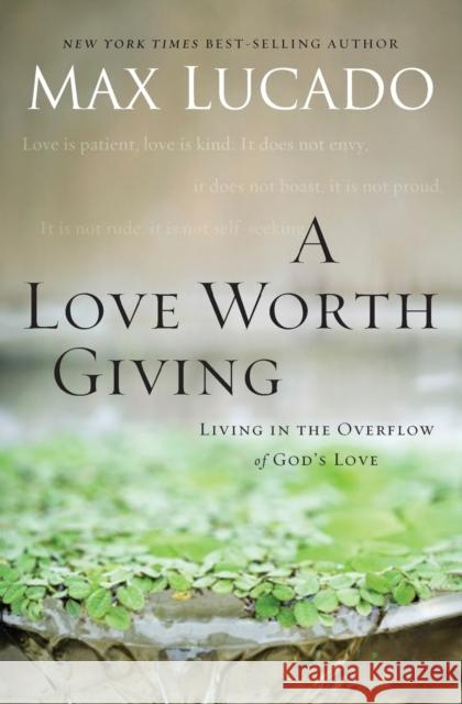 A Love Worth Giving: Living in the Overflow of God's Love Lucado, Max 9780849964428 Thomas Nelson Publishers