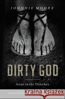 Dirty God: Jesus in the Trenches Johnnie Moore 9780849964510