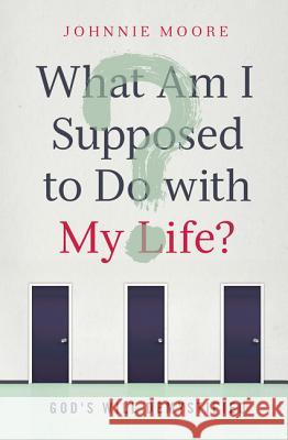 What Am I Supposed to Do W My: God's Will Demystified Moore, Rev Johnnie 9780849964527