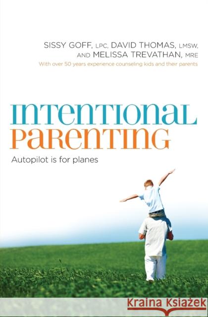Intentional Parenting: Autopilot Is for Planes Sissy Goff David Thomas Melissa Trevathan 9780849964541 Thomas Nelson Publishers