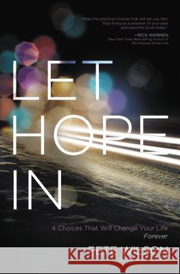 Let Hope in: 4 Choices That Will Change Your Life Forever Pete Wilson 9780849964565