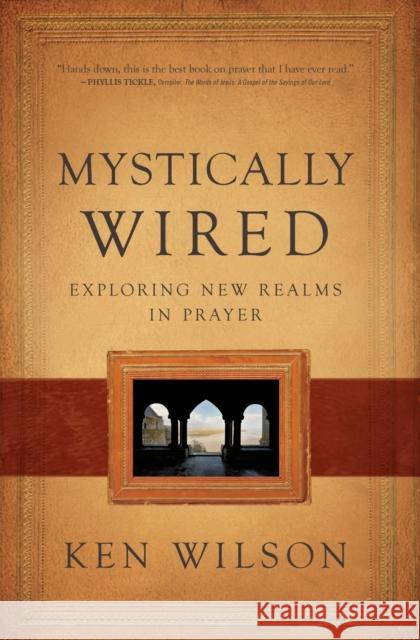 Mystically Wired: Exploring New Realms in Prayer Ken Wilson 9780849964626 Thomas Nelson Publishers