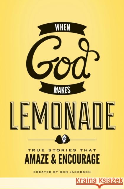 When God Makes Lemonade: True Stories That Amaze & Encourage Don Jacobson 9780849964701 Thomas Nelson Publishers