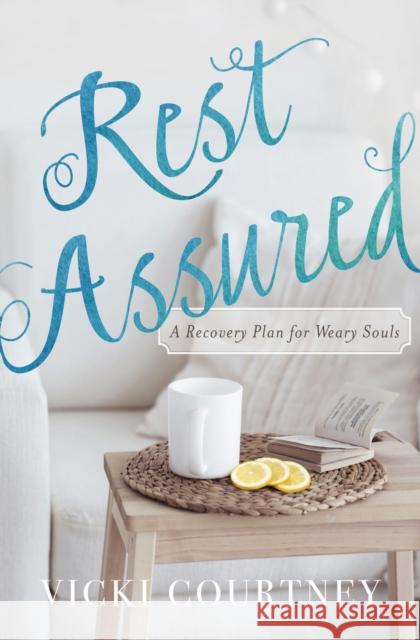 Rest Assured: A Recovery Plan for Weary Souls Vicki Courtney 9780849964923 Thomas Nelson