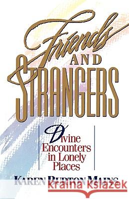 Friends and Strangers: Divine Encounters in Lonely Places Karen Burton Mains 9780849990359