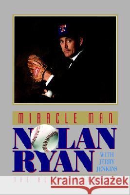 Miracle Man: Nolan Ryan Nolan Ryan Jerry B. Jenkins 9780849991172 W Publishing Group
