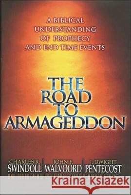 The Road to Armageddon: A Biblical Understanding of Prophecy and End-Time Events Charles R. Swindoll John F. Walvoord J. Dwight Pentecost 9780849991257