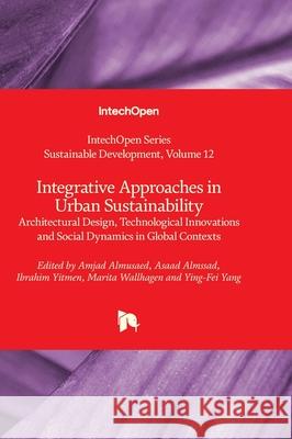 Integrative Approaches in Urban Sustainability - Architectural Design, Technological Innovations and Social Dynamics in Global Contexts Usha Iyer-Raniga Amjad Almusaed Asaad Almssad 9780850140033