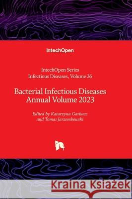 Bacterial Infectious Diseases Annual Volume 2023 Alfonso J. Rodriguez-Morales Katarzyna Garbacz Tomas Jarzembowski 9780850142525 Intechopen