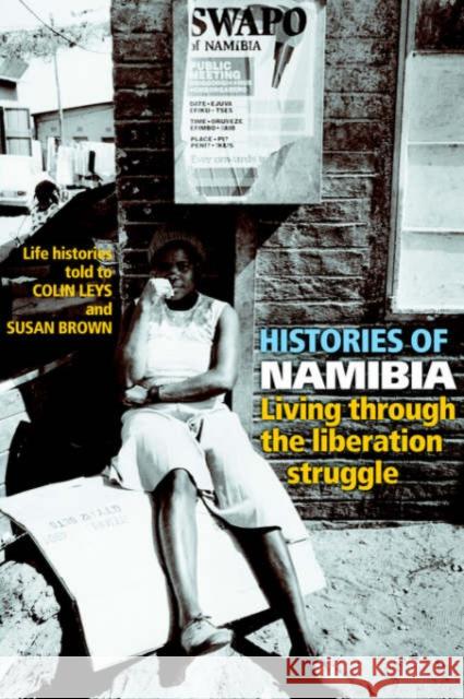 Histories of Namibia : Living Through the Liberation Struggle Colin Leys Susan Brown 9780850364996 THE MERLIN PRESS LTD
