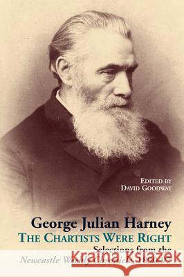 George Julian Harney: The Chartists Were Right Selections from the Newcastle Weekly Chronicle, 1890-97 David Goodway 9780850367171 Merlin Press