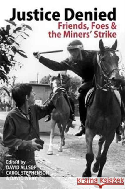 Justice Denied: Friends, Foes and the Miners' Strike David Allsop, Carol Stephenson, David Wray 9780850367300