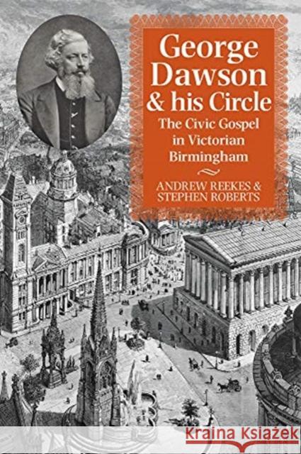 George Dawson and His Circle: The Civic Gospel in Victorian Birmingham Stephen Roberts Andrew Reekes 9780850367713 The Merlin Press Ltd