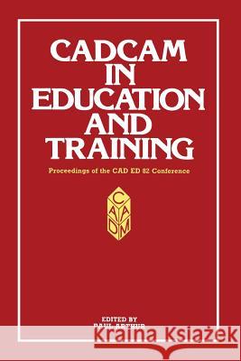 Cadcam in Education and Training: Proceedings of the CAD Ed 83 Conference Arthur, Paul 9780850387995