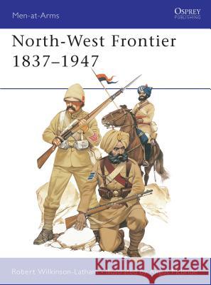 North-west Frontier, 1837-1947 Robert Wilkinson-Latham Angus McBride  9780850452754