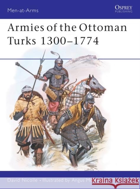 Armies of the Ottoman Turks 1300-1774 Nicolle, David 9780850455113