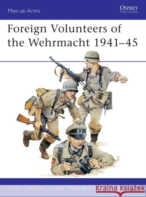 Foreign Volunteers of the Wehrmacht, 1941-45  Jurado, Carlos Caballero 9780850455243 Men-at-arms