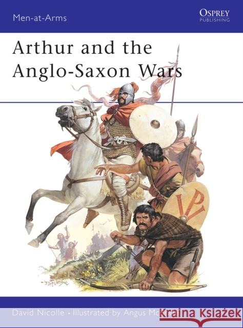 Arthur and the Anglo-Saxon Wars Nicolle, David 9780850455489