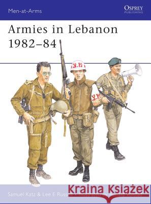 Armies in the Lebanon, 1982-84 Lee Russell Samuel Katz 9780850456028 OSPREY PUBLISHING