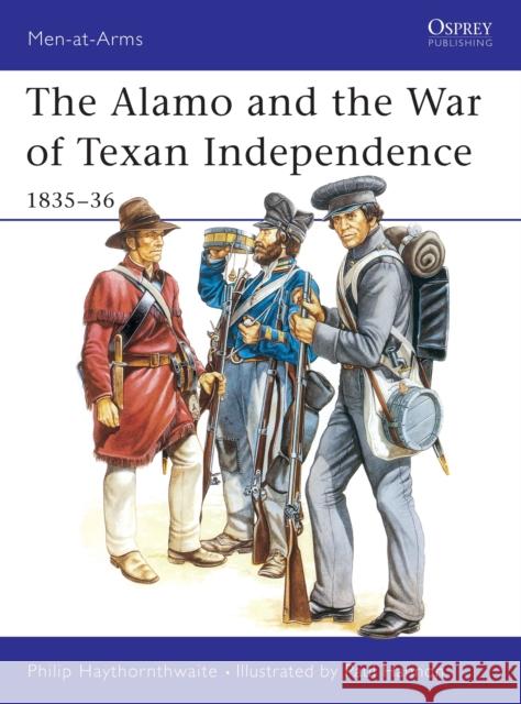 The Alamo and the War of Texan Independence 1835-36 Haythornthwaite, Philip 9780850456844