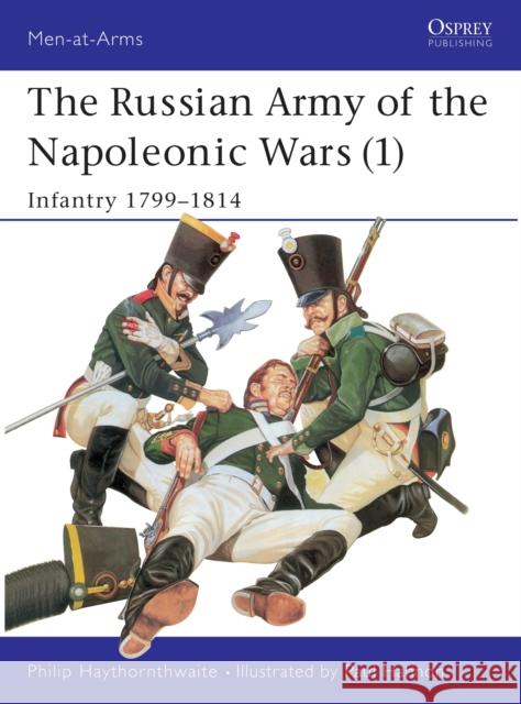 The Russian Army of the Napoleonic Wars (1): Infantry 1799-1814 Haythornthwaite, Philip 9780850457377