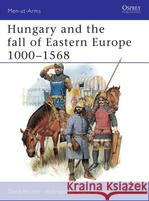 Hungary and the Fall of Eastern Europe, 1000-1568 David Nicolle Angus McBride 9780850458336