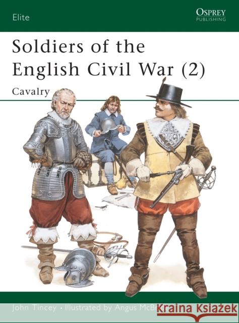 Soldiers of the English Civil War (2): Cavalry Tincey, John 9780850459401