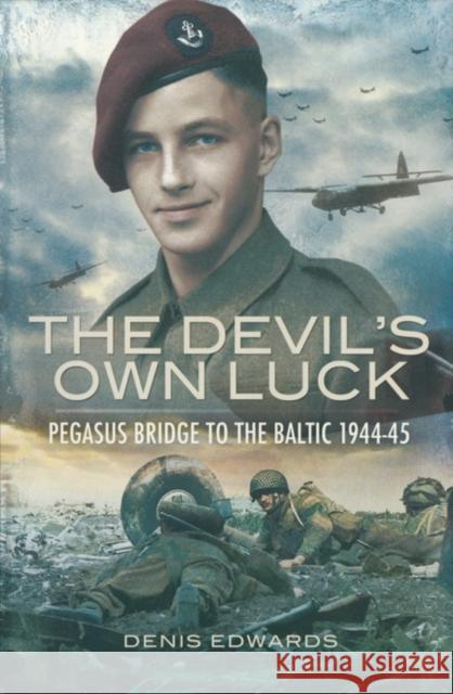 Devil's Own Luck, The: Pegasus Bridge to the Baltic 1944-45 Denis Edwards 9780850528695