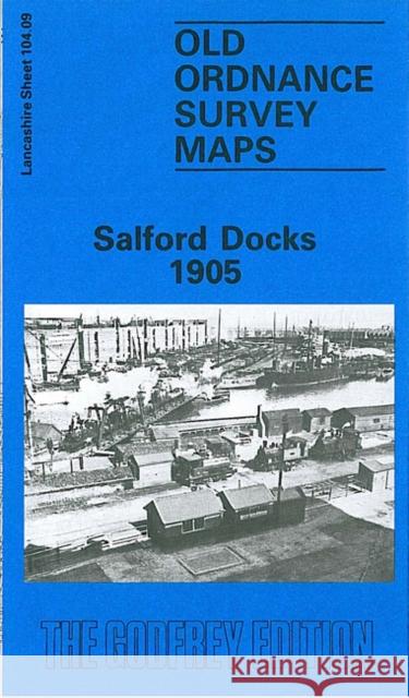 Salford Docks 1905: Lancashire Sheet 104.09 Chris Makepeace 9780850540154 Alan Godfrey Maps