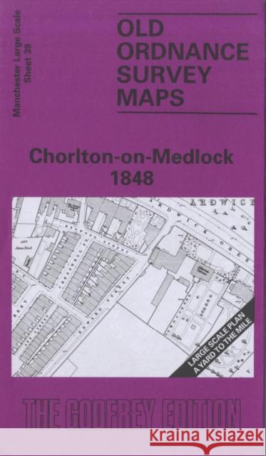 Chorlton-on-Medlock 1848: Manchester Sheet 39 Chris Makepeace 9780850547191 Alan Godfrey Maps