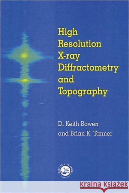 High Resolution X-Ray Diffractometry and Topography Bowen, D. K. 9780850667585 CRC Press