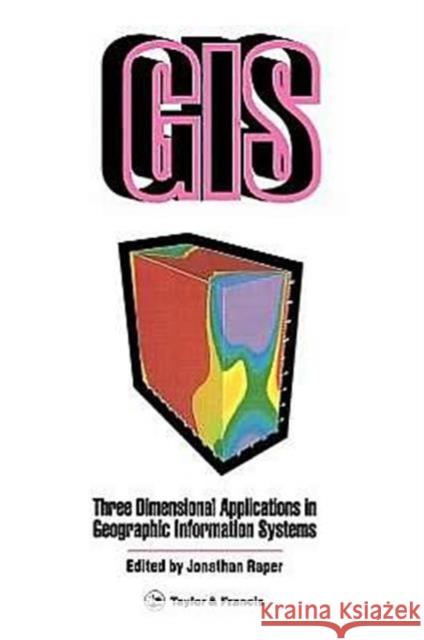 Three Dimensional Applications In GIS Jonathan Raper Jonathan Raper  9780850667769 Taylor & Francis