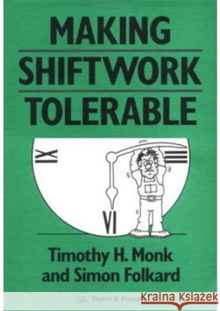 Making Shiftwork Tolerable Timothy H. Monk T. H. Monk S. Folkard 9780850668223 CRC