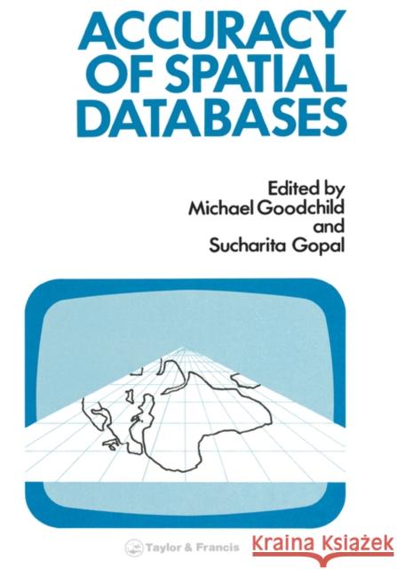 The Accuracy of Spatial Databases Goodchild, Michael F. 9780850668476 CRC