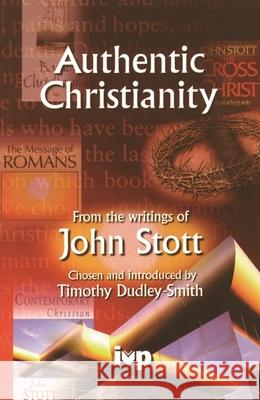 Authentic Christianity: From the Writings of John Stott John R. W. Stott Timothy Dudley-Smith T Dudley-Smith 9780851111551 Inter-Varsity Press