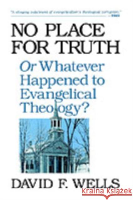 No Place for Truth: Or Whatever Happened to Evangelical Theology? Wells, David F. 9780851111636