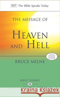 The Message of Heaven and Hell : The Bible Speaks Today: Bible Themes Bruce (Former Lecturere In Biblical And Historical Th Milne 9780851112763