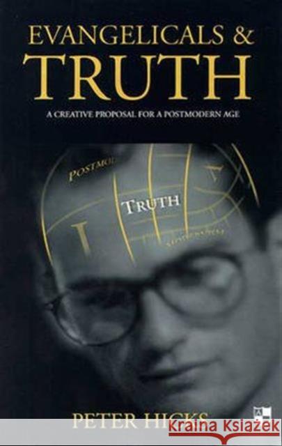 Evangelicals and Truth: A Creative Proposal for a Postmodern Age Peter Hicks   9780851114576 Apollos