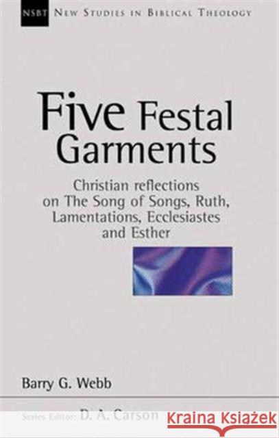 Five Festal Garments : Christian Reflections on Song of Songs, Ruth, Lamentations, Ecclesiastes and Esther Barry G. Webb 9780851115184 INTER-VARSITY PRESS