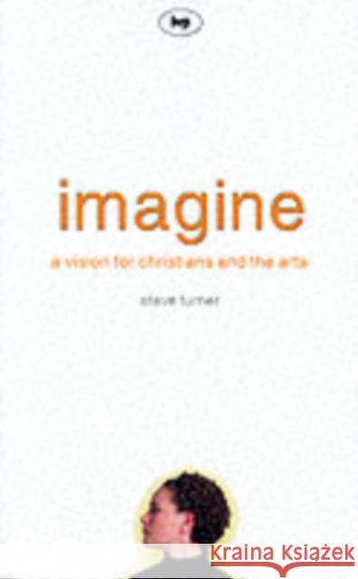 Imagine: A Vision for Christians and the Arts Turner, Steve 9780851115559