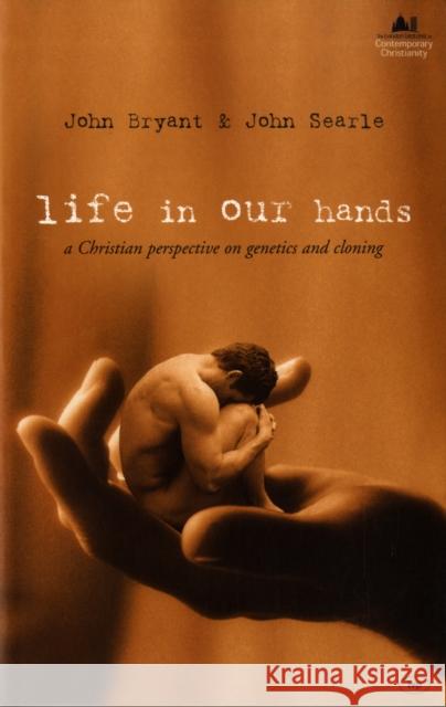 Life in Our Hands: A Christian Perspective on Genetics and Cloning Searle, John Bryant and John 9780851117959 INTER-VARSITY PRESS