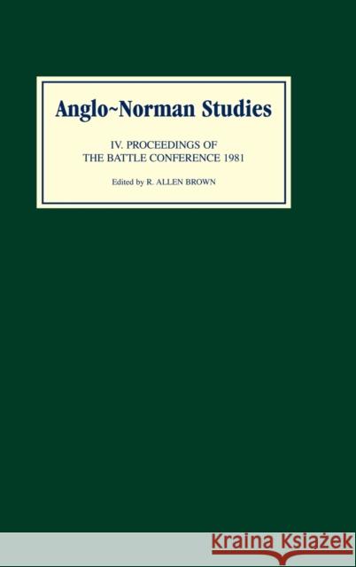 Anglo-Norman Studies IV: Proceedings of the Battle Conference 1981 Brown, R. Allen 9780851151618 Boydell Press