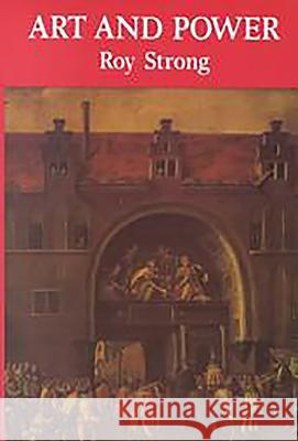 Art and Power: Renaissance Festivals 1450-1650 Strong, Roy 9780851152479 Boydell Press