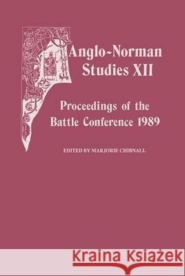Anglo-Norman Studies XII: Proceedings of the Battle Conference 1989 Chibnall, Marjorie 9780851152578