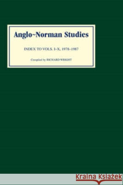 Anglo-Norman Studies: Index to Volumes I to X, 1978-1987 Richard Wright Richard Wright 9780851152691 Boydell Press