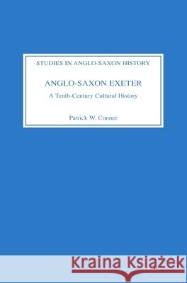 Anglo-Saxon Exeter: A Tenth-Century Cultural History Conner, Patrick W. 9780851153070