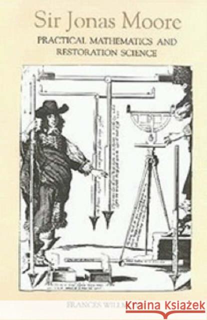 Sir Jonas Moore: Practical Mathematics and Restoration Science Frances Willmoth 9780851153216 Boydell Press