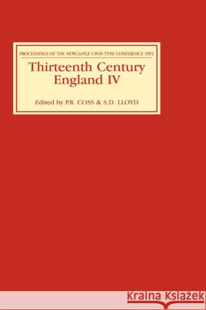 Thirteenth Century England IV: Proceedings of the Newcastle Upon Tyne Conference 1991 P. R. Coss S. D. Lloyd Peter R. Coss 9780851153254 Boydell Press