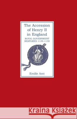 The Accession of Henry II in England: Royal Government Restored, 1149-1159 Emilie Amt Emilie M. Amt 9780851153483 Boydell Press