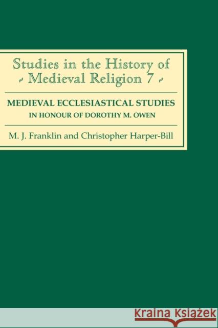 Medieval Ecclesiastical Studies in Honour of Dorothy M. Owen M. J. Franklin Christopher Harper-Bill Dorothy Mary Owen 9780851153841 Boydell Press